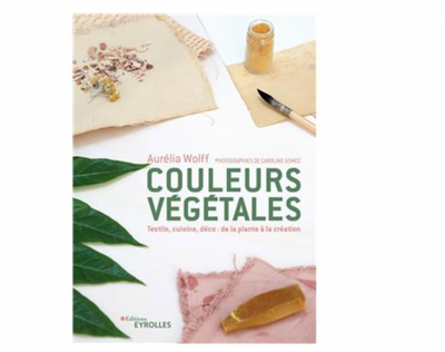 Livre "Couleurs végétales" par Aurélia Wolff, Ed. Eyrolles